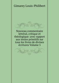 Nouveau commentaire letteral, critique et theologique: avec rapport aux textes primitifs sur tous les livres de divines ecritures Volume 5