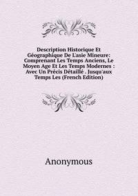 Description Historique Et G?ographique De L'asie Mineure: Comprenant Les Temps Anciens, Le Moyen Age Et Les Temps Modernes : Avec Un Pr?cis D?taill? . Jusqu'aux Temps Les (French Edition)