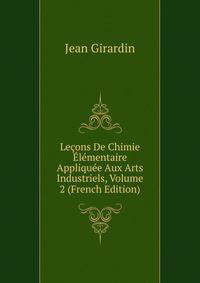 Lecons De Chimie Elementaire Appliquee Aux Arts Industriels, Volume 2 (French Edition)