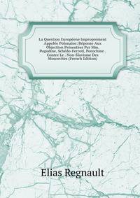 La Question Europeene Improprement Appelee Polonaise: Reponse Aux Objection Presentees Par Mm. Pogodine, Schedo-Ferroti, Porochine . Contre Le . Non-Slavisme Des Moscovites (French Edition)