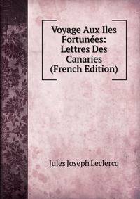 Voyage Aux Iles Fortunees: Lettres Des Canaries (French Edition)
