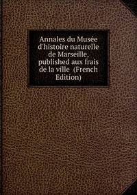 Annales du Mus?e d'histoire naturelle de Marseille, published aux frais de la ville (French Edition)