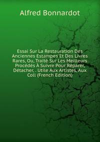 Essai Sur La Restauration Des Anciennes Estampes Et Des Livres Rares, Ou, Traite Sur Les Meilleurs Procedes A Suivre Pour Reparer, Detacher, . Utile Aux Artistes, Aux Coll (French Edition)