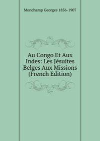 Au Congo Et Aux Indes: Les Jesuites Belges Aux Missions (French Edition)
