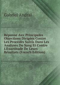 R?ponse Aux Principales Objections Dirig?es Contre Les Proc?d?s Suivis Dans Les Analyses Du Sang Et Contre L'Exactitude De Leurs R?sultats (French Edition)