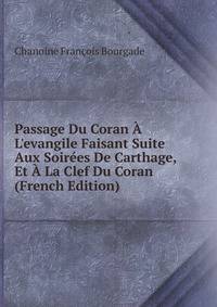 Passage Du Coran ? L'evangile Faisant Suite Aux Soir?es De Carthage, Et ? La Clef Du Coran (French Edition)