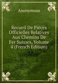 Recueil De Pieces Officielles Relatives Aux Chemins De Fer Suisses, Volume 4 (French Edition)