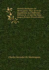 Oeuvres Posthumes De Montesquieu: Pour Servir De Suppl?ment Aux Diff?rentes ?ditions In-12 Qui Ont Paru Jusqu'? Pr?sent (French Edition)