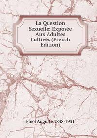 La Question Sexuelle: Exposee Aux Adultes Cultives (French Edition)
