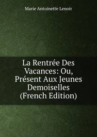 La Rentree Des Vacances: Ou, Present Aux Jeunes Demoiselles (French Edition)
