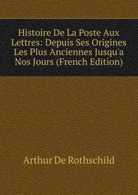 Histoire De La Poste Aux Lettres: Depuis Ses Origines Les Plus Anciennes Jusqu'a Nos Jours (French Edition)