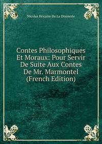 Contes Philosophiques Et Moraux: Pour Servir De Suite Aux Contes De Mr. Marmontel (French Edition)