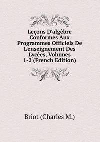 Le?ons D'alg?bre Conformes Aux Programmes Officiels De L'enseignement Des Lyc?es, Volumes 1-2 (French Edition)