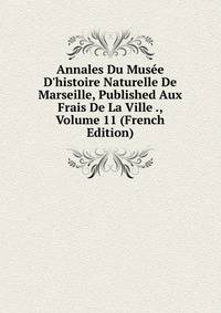 Annales Du Mus?e D'histoire Naturelle De Marseille, Published Aux Frais De La Ville ., Volume 11 (French Edition)
