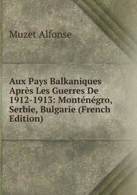 Aux Pays Balkaniques Apres Les Guerres De 1912-1913: Montenegro, Serbie, Bulgarie (French Edition)