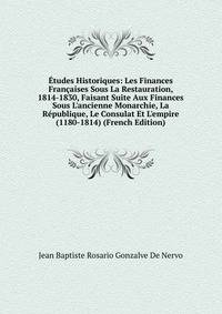 ?tudes Historiques: Les Finances Fran?aises Sous La Restauration, 1814-1830, Faisant Suite Aux Finances Sous L'ancienne Monarchie, La R?publique, Le Consulat Et L'empire (1180-1814) (French Edition)