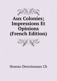 Aux Colonies; Impressions Et Opinions (French Edition)