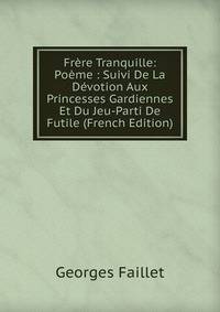 Frere Tranquille: Poeme : Suivi De La Devotion Aux Princesses Gardiennes Et Du Jeu-Parti De Futile (French Edition)