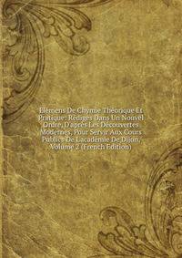 El?mens De Chymie Th?orique Et Pratique: R?dig?s Dans Un Nouvel Ordre, D'apr?s Les D?couvertes Modernes, Pour Servir Aux Cours Publics De L'acad?mie De Dijon, Volume 2 (French Edition)