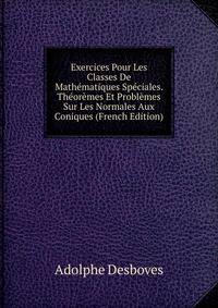 Exercices Pour Les Classes De Mathematiques Speciales. Theoremes Et Problemes Sur Les Normales Aux Coniques (French Edition)