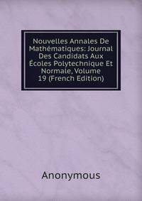 Nouvelles Annales De Mathematiques: Journal Des Candidats Aux Ecoles Polytechnique Et Normale, Volume 19 (French Edition)