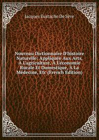 Nouveau Dictionnaire D'histoire Naturelle: Appliqu?e Aux Arts, ? L'agriculture, ? L'?conomie Rurale Et Domestique, ? La M?decine, Etc (French Edition)