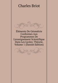 ?l?ments De G?om?trie Conformes Aux Programmes De L'enseignement Scientifique Dans Les Lyc?es: Th?orie, Volume 1 (Danish Edition)