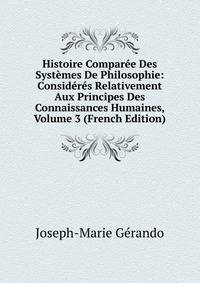 Histoire Comparee Des Systemes De Philosophie: Consideres Relativement Aux Principes Des Connaissances Humaines, Volume 3 (French Edition)