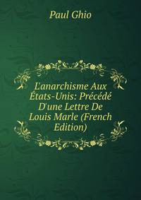 L'anarchisme Aux ?tats-Unis: Pr?c?d? D'une Lettre De Louis Marle (French Edition)