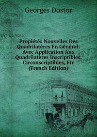 Propietes Nouvelles Des Quadrilateres En General: Avec Application Aux Quadrilateres Inscriptibles, Circonscriptibles, Etc (French Edition)