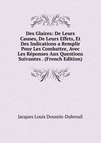 Des Glaires: De Leurs Causes, De Leurs Effets, Et Des Indications a Remplir Pour Les Combattre, Avec Les Reponses Aux Questions Suivantes . (French Edition)