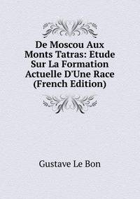 De Moscou Aux Monts Tatras: Etude Sur La Formation Actuelle D'Une Race (French Edition)
