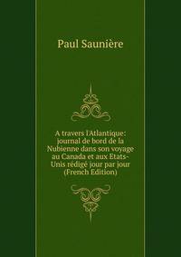 A travers l'Atlantique: journal de bord de la Nubienne dans son voyage au Canada et aux Etats-Unis r?dig? jour par jour (French Edition)