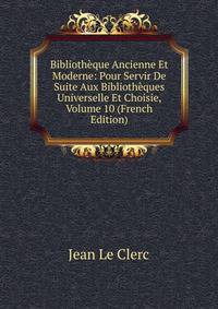 Bibliotheque Ancienne Et Moderne: Pour Servir De Suite Aux Bibliotheques Universelle Et Choisie, Volume 10 (French Edition)