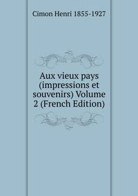 Aux vieux pays (impressions et souvenirs) Volume 2 (French Edition)