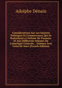 Considerations Sur Les Interets Politiques Et Commerciaux Qui Se Rattachent a L'isthme De Panama: Et Aux Differents Isthmes De L'amerique Centrale; . Isthmes Avec Celui De Suez (French Edition)