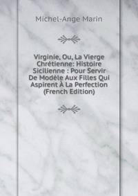 Virginie, Ou, La Vierge Chretienne: Histoire Sicilienne : Pour Servir De Modele Aux Filles Qui Aspirent A La Perfection (French Edition)