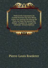 Petits ?crits Concernant De Grands ?crivains Du Xixe Si?cle. Lettre Aux Auteurs Du Journal De Paris, Au Sujet Du Journal Des D?bats ; Examen De "L'esprit De L'histoire" (French Edition)