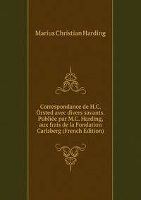 Correspondance de H.C. Orsted avec divers savants. Publiee par M.C. Harding, aux frais de la Fondation Carlsberg (French Edition)