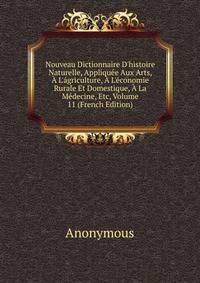 Nouveau Dictionnaire D'histoire Naturelle, Appliqu?e Aux Arts, ? L'?griculture, ? L'?conomie Rurale Et Domestique, ? La M?decine, Etc, Volume 11 (French Edition)