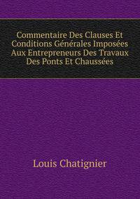 Commentaire Des Clauses Et Conditions Generales Imposees Aux Entrepreneurs Des Travaux Des Ponts Et Chaussees