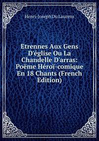 Etrennes Aux Gens D'?glise Ou La Chandelle D'arras: Po?me H?ro?-comique En 18 Chants (French Edition)