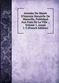 Annales Du Mus?e D'histoire Naturelle De Marseille, Published Aux Frais De La Ville ., Volume 1, issues 1-3 (French Edition)