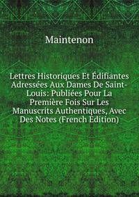 Lettres Historiques Et Edifiantes Adressees Aux Dames De Saint-Louis: Publiees Pour La Premiere Fois Sur Les Manuscrits Authentiques, Avec Des Notes (French Edition)