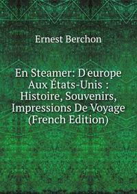 En Steamer: D'europe Aux ?tats-Unis : Histoire, Souvenirs, Impressions De Voyage (French Edition)