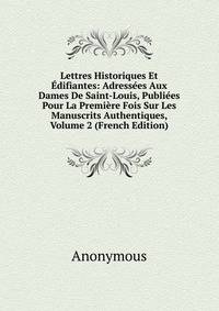 Lettres Historiques Et Edifiantes: Adressees Aux Dames De Saint-Louis, Publiees Pour La Premiere Fois Sur Les Manuscrits Authentiques, Volume 2 (French Edition)