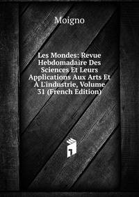 Les Mondes: Revue Hebdomadaire Des Sciences Et Leurs Applications Aux Arts Et ? L'industrie, Volume 31 (French Edition)