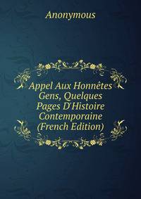 Appel Aux Honn?tes Gens, Quelques Pages D'Histoire Contemporaine (French Edition)