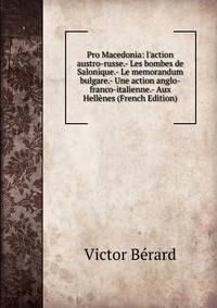 Pro Macedonia: l'action austro-russe.- Les bombes de Salonique.- Le memorandum bulgare.- Une action anglo-franco-italienne.- Aux Hell?nes (French Edition)