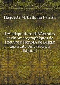 Les adaptations th???trales et cin?matographiques de l'oeuvre d'Honor? de Balzac aux Etats Unis (French Edition)